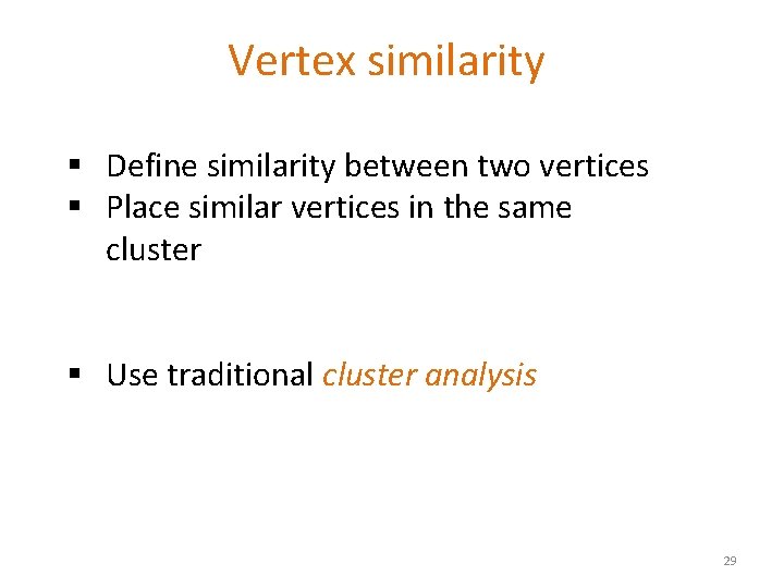 Vertex similarity § Define similarity between two vertices § Place similar vertices in the