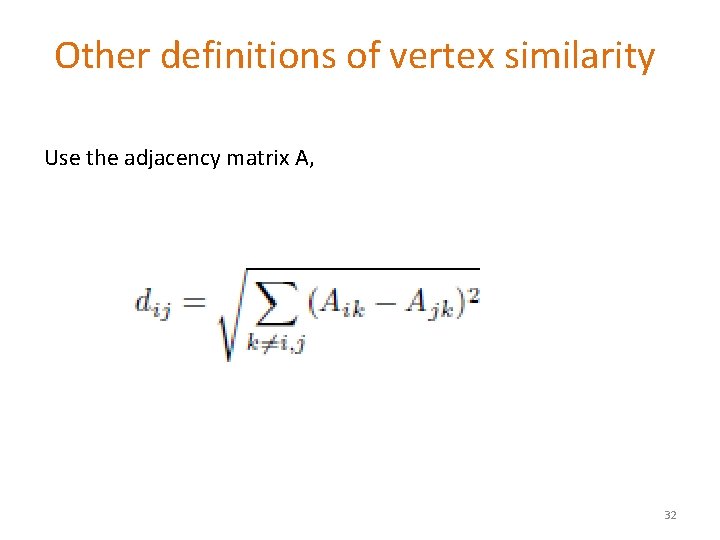 Other definitions of vertex similarity Use the adjacency matrix A, 32 