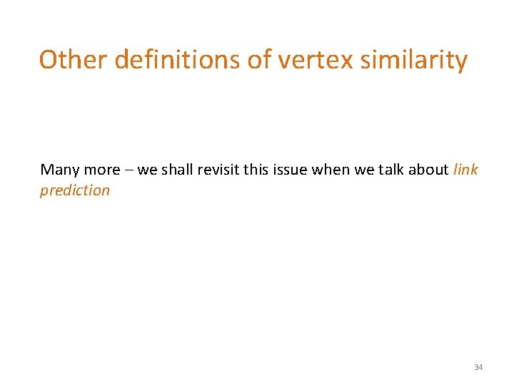 Other definitions of vertex similarity Many more – we shall revisit this issue when