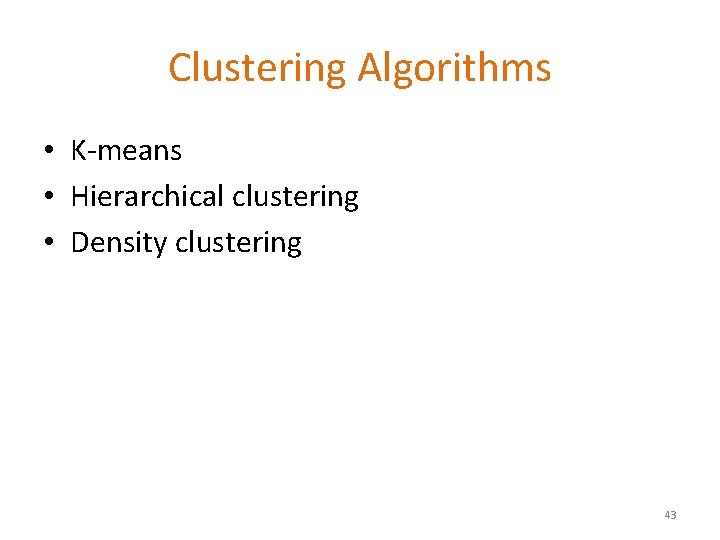 Clustering Algorithms • K-means • Hierarchical clustering • Density clustering 43 