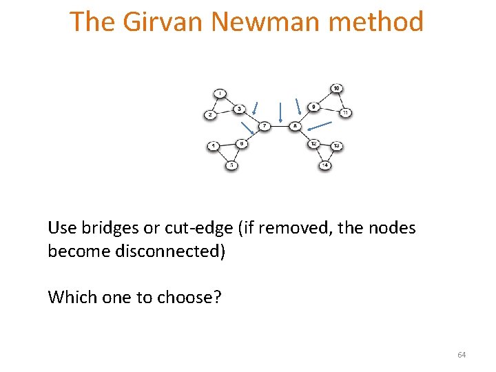 The Girvan Newman method Use bridges or cut-edge (if removed, the nodes become disconnected)