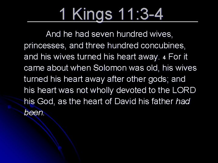 1 Kings 11: 3 -4 And he had seven hundred wives, princesses, and three