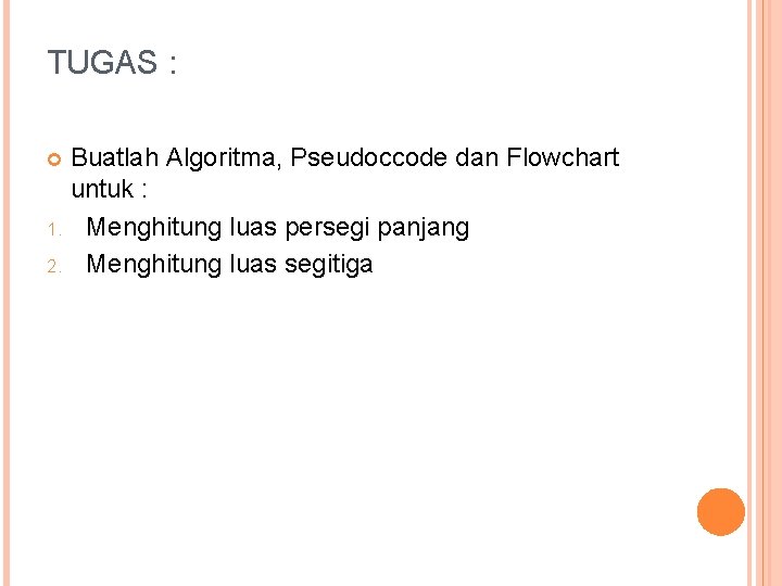 TUGAS : Buatlah Algoritma, Pseudoccode dan Flowchart untuk : 1. Menghitung luas persegi panjang