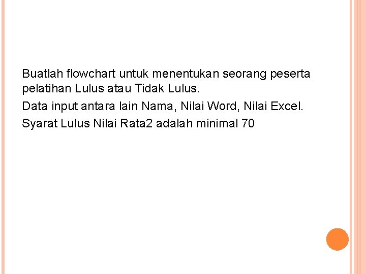 Buatlah flowchart untuk menentukan seorang peserta pelatihan Lulus atau Tidak Lulus. Data input antara