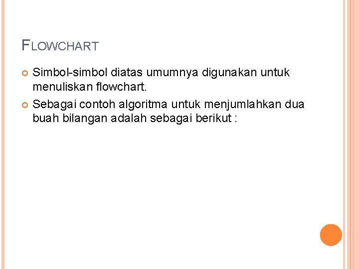 FLOWCHART Simbol-simbol diatas umumnya digunakan untuk menuliskan flowchart. Sebagai contoh algoritma untuk menjumlahkan dua