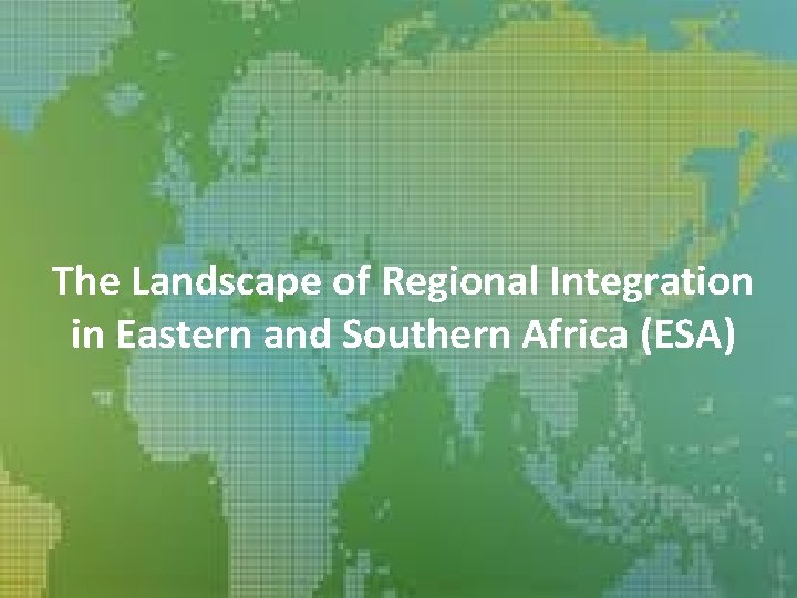 The Landscape of Regional Integration in Eastern and Southern Africa (ESA) 