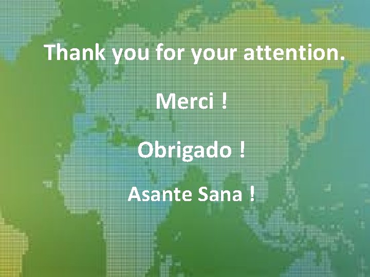 Thank you for your attention. Merci ! Obrigado ! Asante Sana ! 