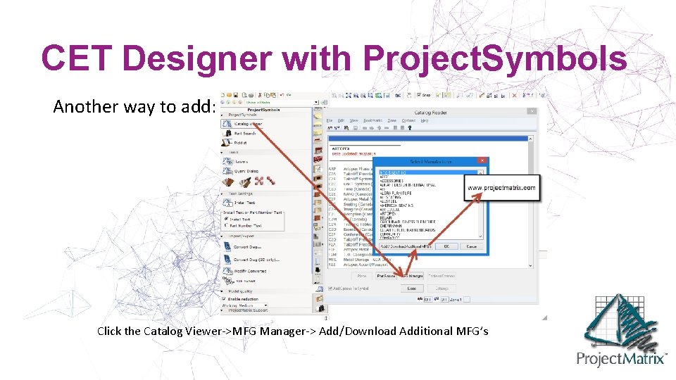 CET Designer with Project. Symbols Another way to add: Click the Catalog Viewer->MFG Manager->