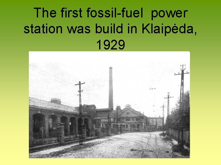 The first fossil-fuel power station was build in Klaipėda, 1929 