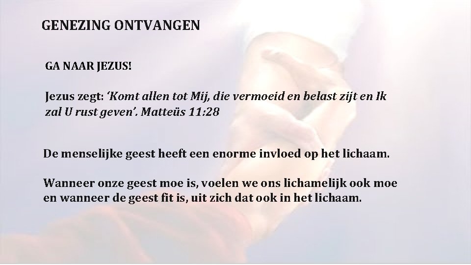 GENEZING ONTVANGEN GA NAAR JEZUS! Jezus zegt: ‘Komt allen tot Mij, die vermoeid en GENEZING ONTVANGEN GA NAAR JEZUS! Jezus zegt: ‘Komt allen tot Mij, die vermoeid en