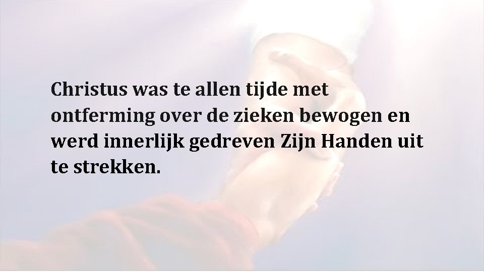 Christus was te allen tijde met ontferming over de zieken bewogen en werd innerlijk Christus was te allen tijde met ontferming over de zieken bewogen en werd innerlijk