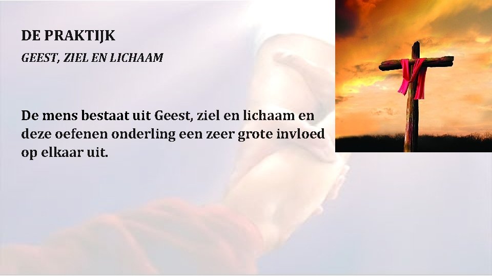 DE PRAKTIJK GEEST, ZIEL EN LICHAAM De mens bestaat uit Geest, ziel en lichaam DE PRAKTIJK GEEST, ZIEL EN LICHAAM De mens bestaat uit Geest, ziel en lichaam