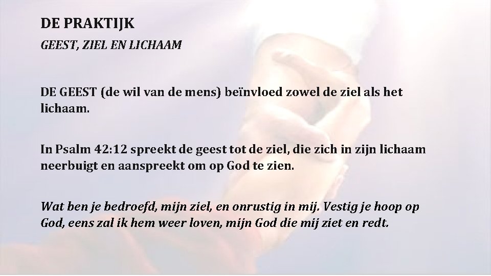 DE PRAKTIJK GEEST, ZIEL EN LICHAAM DE GEEST (de wil van de mens) beïnvloed DE PRAKTIJK GEEST, ZIEL EN LICHAAM DE GEEST (de wil van de mens) beïnvloed