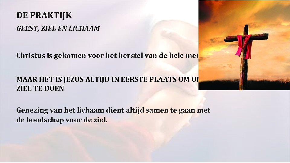 DE PRAKTIJK GEEST, ZIEL EN LICHAAM Christus is gekomen voor het herstel van de DE PRAKTIJK GEEST, ZIEL EN LICHAAM Christus is gekomen voor het herstel van de