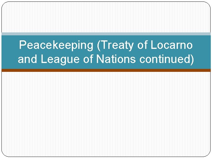 Peacekeeping (Treaty of Locarno and League of Nations continued) 