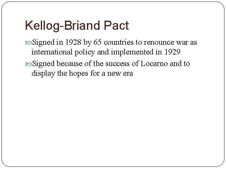 Kellog-Briand Pact Signed in 1928 by 65 countries to renounce war as international policy