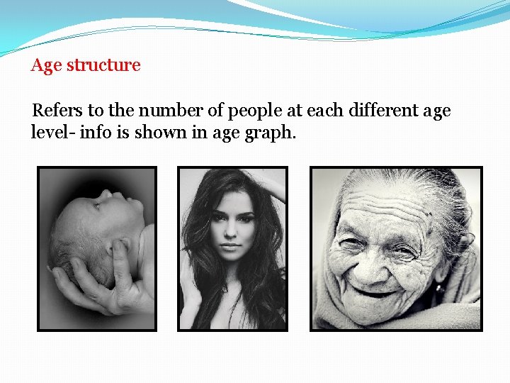 Age structure Refers to the number of people at each different age level- info