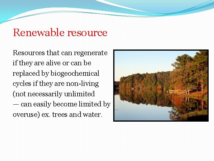 Renewable resource Resources that can regenerate if they are alive or can be replaced