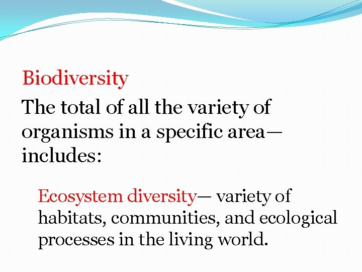 Biodiversity The total of all the variety of organisms in a specific area— includes: