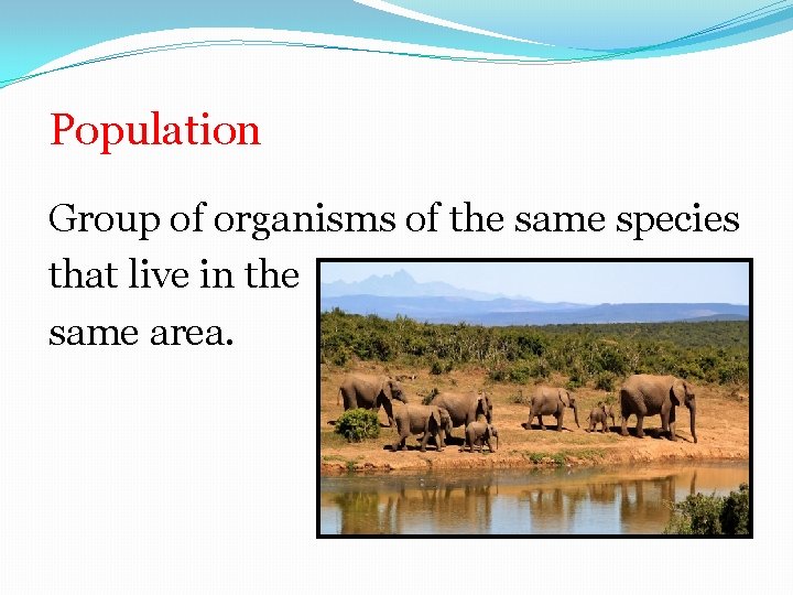 Population Group of organisms of the same species that live in the same area.