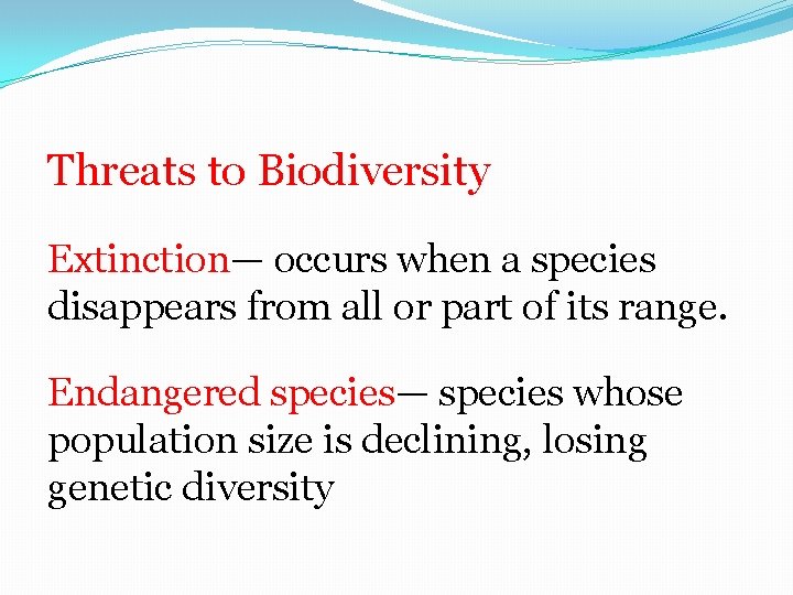 Threats to Biodiversity Extinction— occurs when a species disappears from all or part of