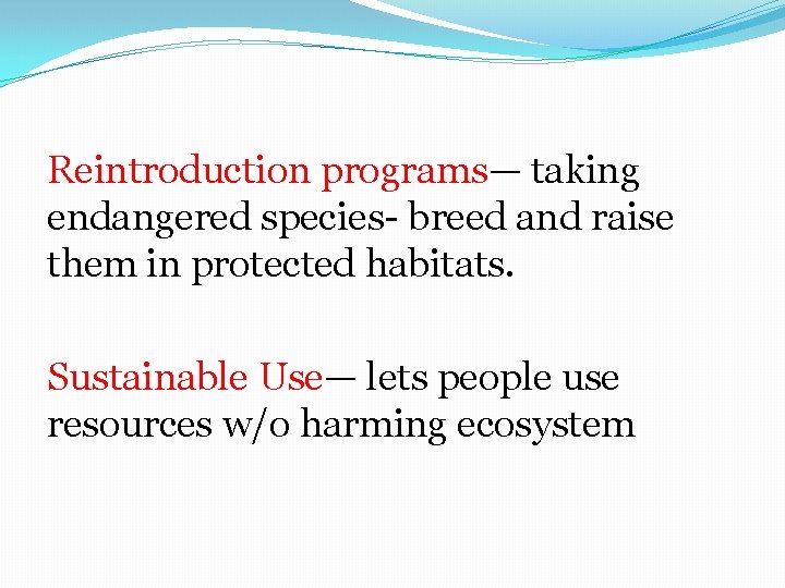  Reintroduction programs— taking endangered species- breed and raise them in protected habitats. Sustainable