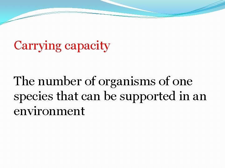 Carrying capacity The number of organisms of one species that can be supported in