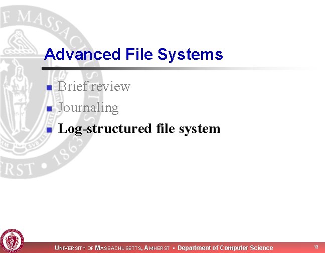 Advanced File Systems n n n Brief review Journaling Log-structured file system UNIVERSITY OF