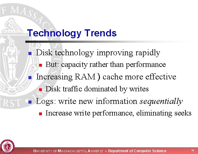Technology Trends n Disk technology improving rapidly n n Increasing RAM ) cache more