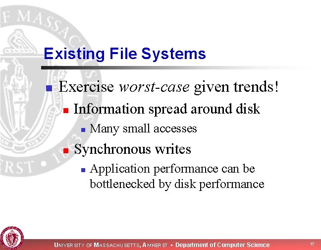 Existing File Systems n Exercise worst-case given trends! n Information spread around disk n