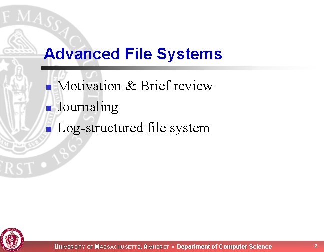 Advanced File Systems n n n Motivation & Brief review Journaling Log-structured file system