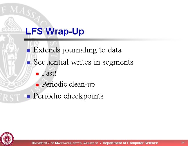 LFS Wrap-Up n n Extends journaling to data Sequential writes in segments n n