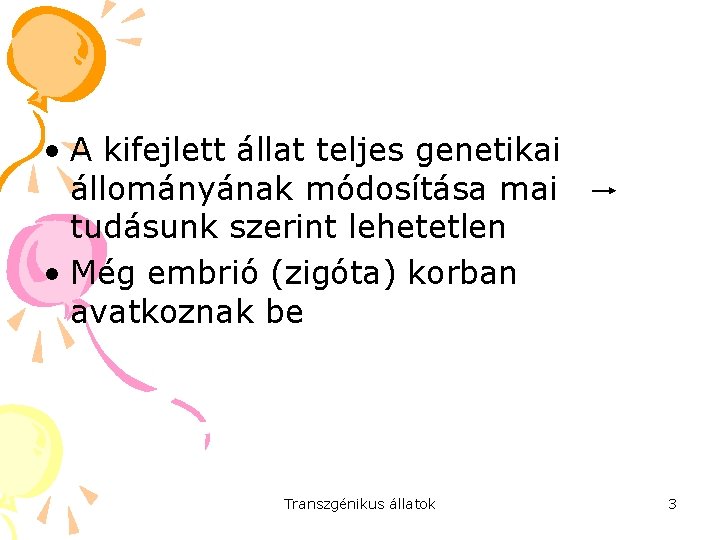  • A kifejlett állat teljes genetikai állományának módosítása mai tudásunk szerint lehetetlen •