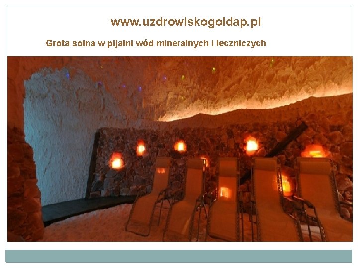 www. uzdrowiskogoldap. pl Grota solna w pijalni wód mineralnych i leczniczych 