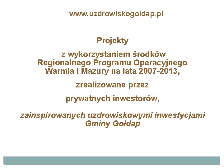 www. uzdrowiskogoldap. pl Projekty z wykorzystaniem środków Regionalnego Programu Operacyjnego Warmia i Mazury na