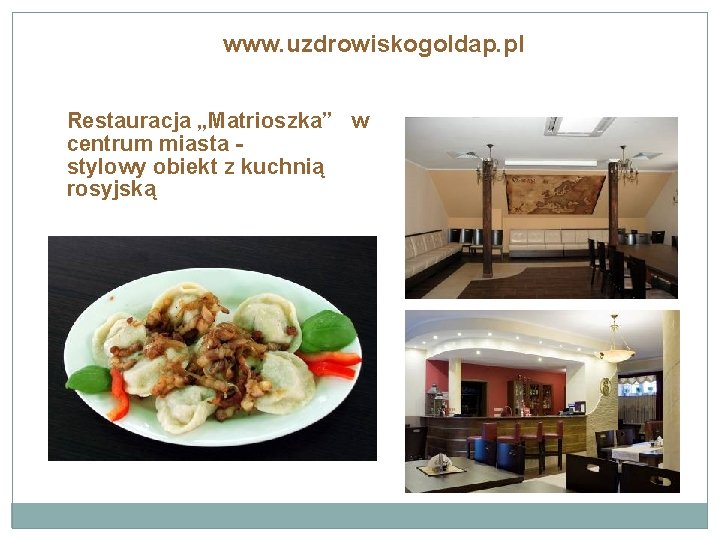 www. uzdrowiskogoldap. pl Restauracja „Matrioszka” w centrum miasta stylowy obiekt z kuchnią rosyjską 