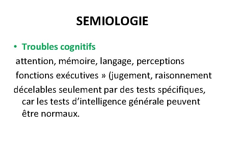 SEMIOLOGIE • Troubles cognitifs attention, mémoire, langage, perceptions fonctions exécutives » (jugement, raisonnement décelables