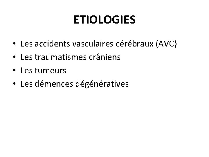 ETIOLOGIES • • Les accidents vasculaires cérébraux (AVC) Les traumatismes crâniens Les tumeurs Les