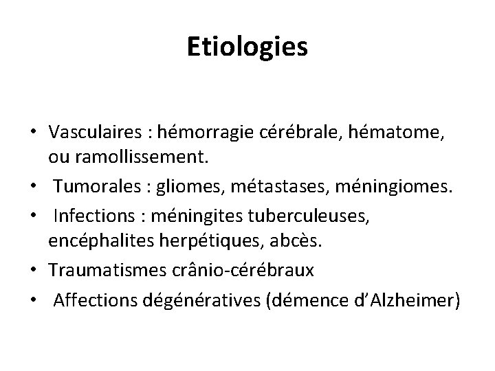 Etiologies • Vasculaires : hémorragie cérébrale, hématome, ou ramollissement. • Tumorales : gliomes, métastases,