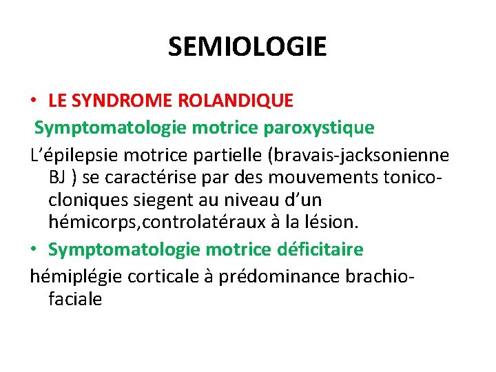 SEMIOLOGIE • LE SYNDROME ROLANDIQUE Symptomatologie motrice paroxystique L’épilepsie motrice partielle (bravais-jacksonienne BJ )