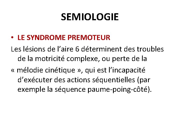 SEMIOLOGIE • LE SYNDROME PREMOTEUR Les lésions de l’aire 6 déterminent des troubles de