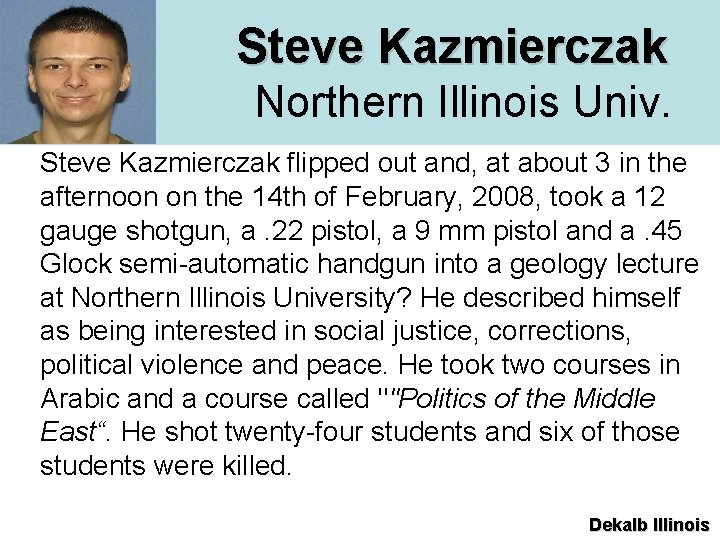  Steve Kazmierczak Northern Illinois Univ. Steve Kazmierczak flipped out and, at about 3