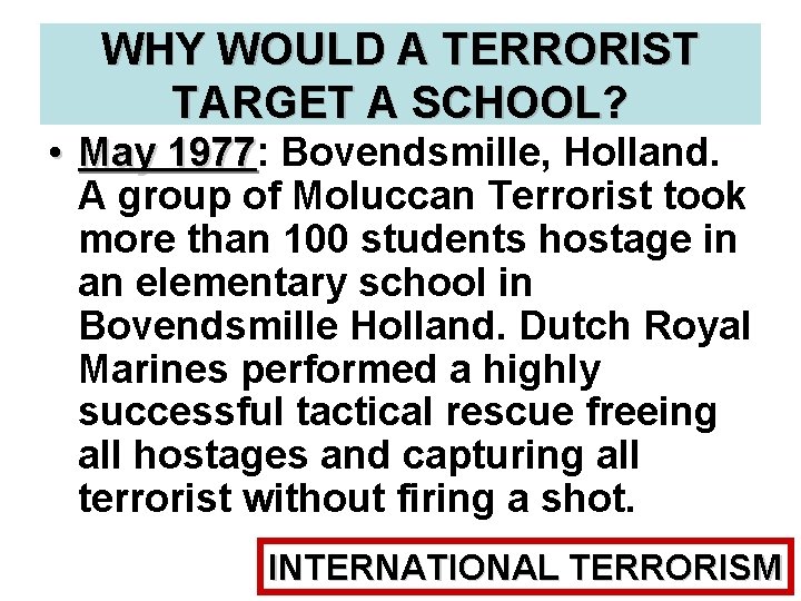 WHY WOULD A TERRORIST TARGET A SCHOOL? • May 1977: 1977 Bovendsmille, Holland. A
