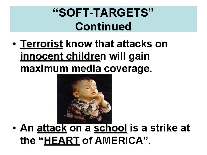 “SOFT-TARGETS” Continued • Terrorist know that attacks on innocent children childre will gain maximum