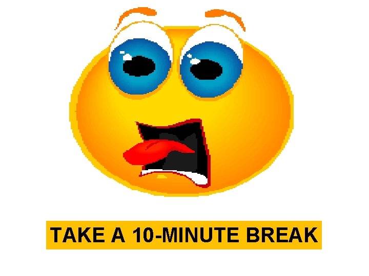 TAKE A 10 -MINUTE BREAK 