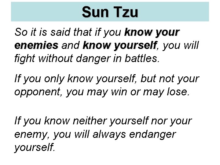 Sun Tzu So it is said that if you know your enemies and know