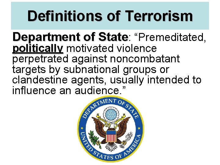 Definitions of Terrorism Department of State: “Premeditated, politically motivated violence politically perpetrated against noncombatant