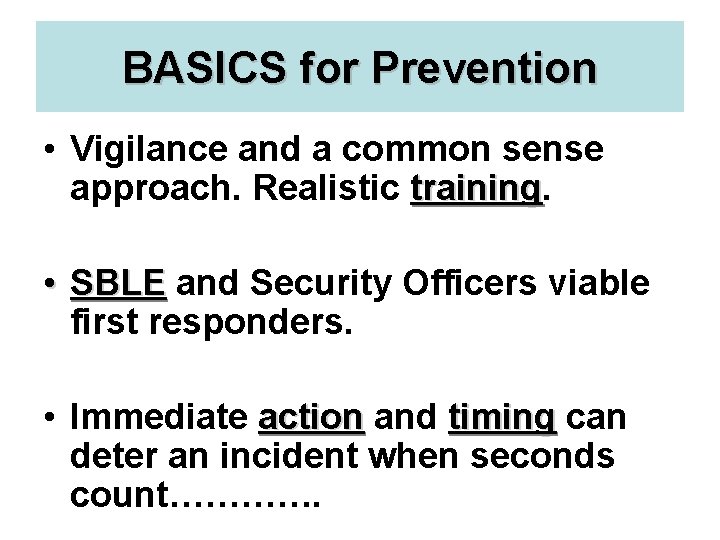 BASICS for Prevention • Vigilance and a common sense approach. Realistic training • SBLE