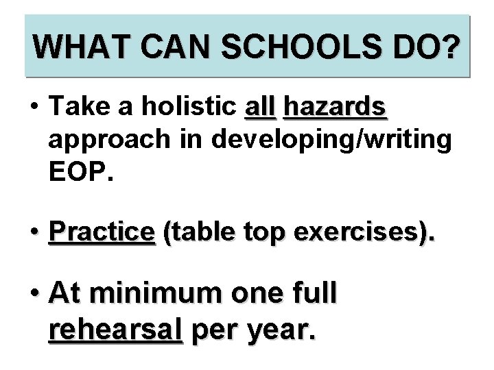 WHAT CAN SCHOOLS DO? • Take a holistic all hazards approach in developing/writing EOP.