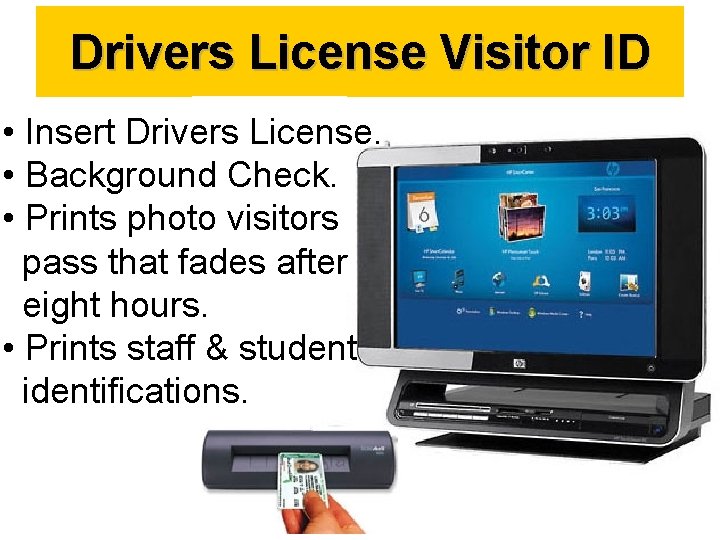 Drivers License Visitor ID • Insert Drivers License. • Background Check. • Prints photo